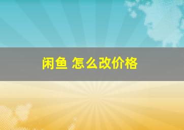 闲鱼 怎么改价格